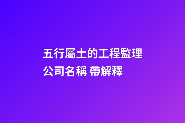 五行屬土的工程監理公司名稱 帶解釋-第1張-公司起名-玄機派
